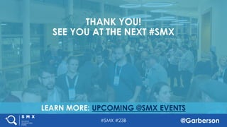 #SMX #23B @Garberson
LEARN MORE: UPCOMING @SMX EVENTS
THANK YOU!
SEE YOU AT THE NEXT #SMX
 