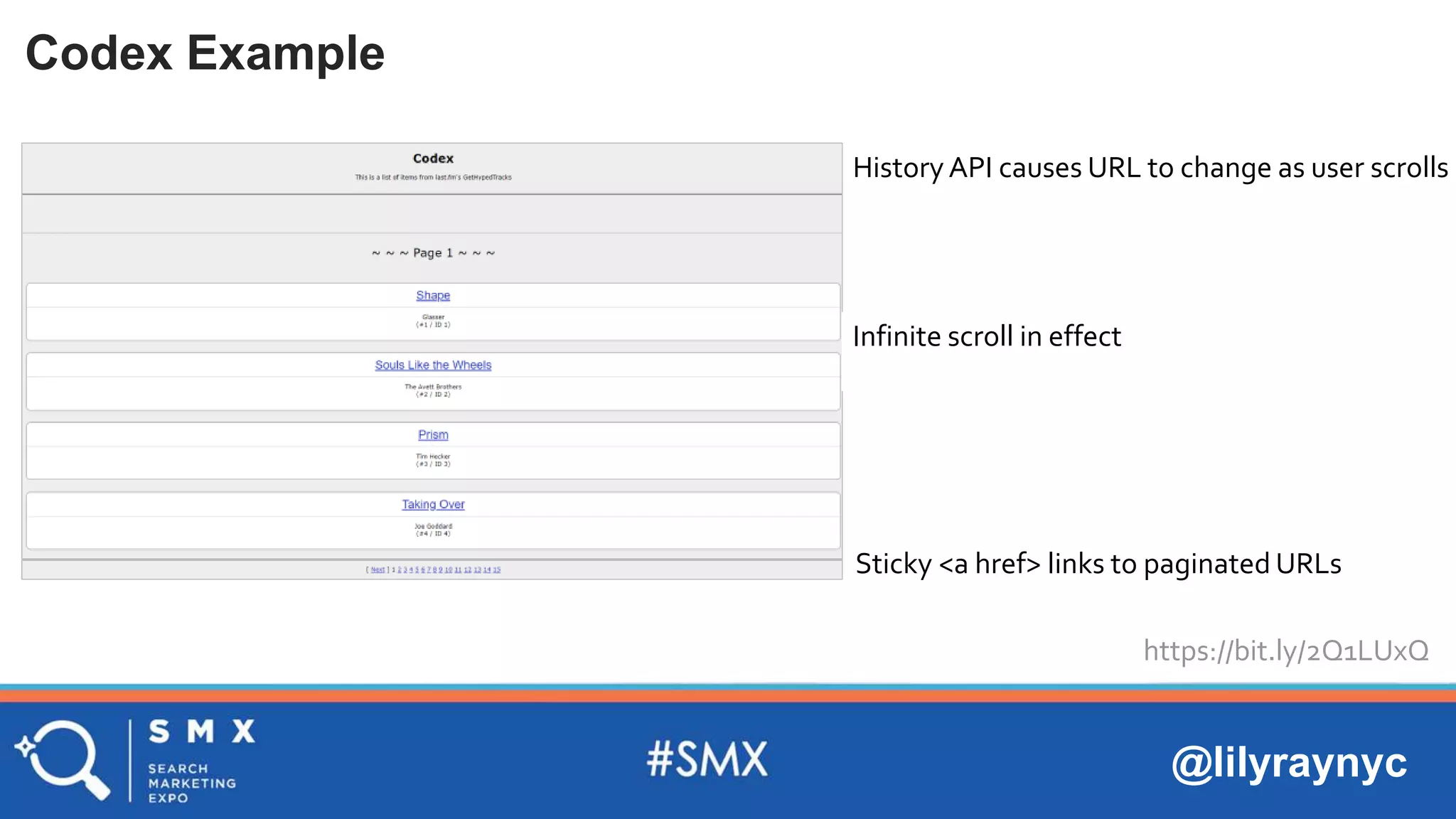 @lilyraynyc
History API causes URL to change as user scrolls
https://bit.ly/2Q1LUxQ
Codex Example
Infinite scroll in effect
Sticky <a href> links to paginated URLs
 