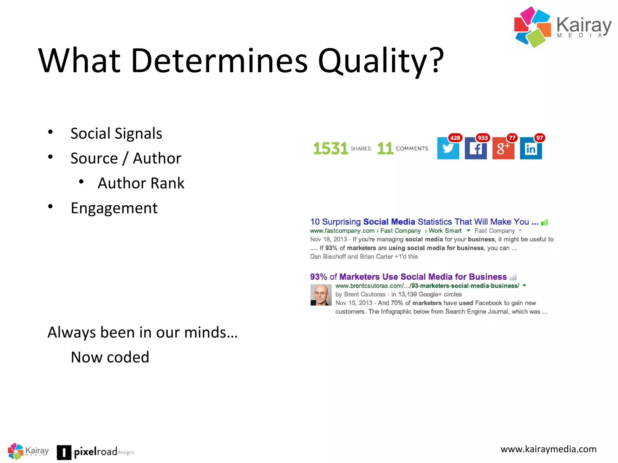 What Determines Quality?
www.kairaymedia.com
• Social Signals
• Source / Author
• Author Rank
• Engagement
Always been in our minds…
Now coded
 