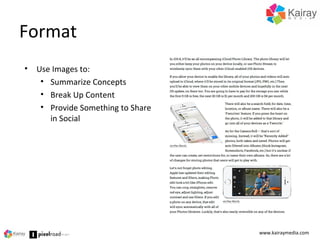 Format
www.kairaymedia.com
• Use Images to:
• Summarize Concepts
• Break Up Content
• Provide Something to Share
in Social
 