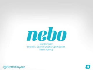 @BrettASnyder
Brett Snyder
Director, Search Engine Optimization
Nebo Agency
 