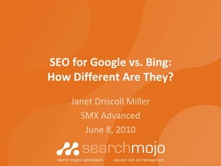 SEO for Google vs. Bing:How Different Are They? Janet Driscoll Miller SMX Advanced June 8, 2010 