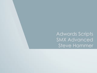Adwords Scripts
SMX Advanced
Steve Hammer
 