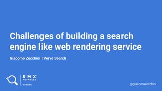 Challenges of building a search
engine like web rendering service
Giacomo Zecchini | Verve Search
@giacomozecchini
 