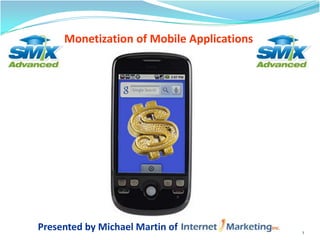 Presented by Michael Martin of 1 Monetization of Mobile Applications 