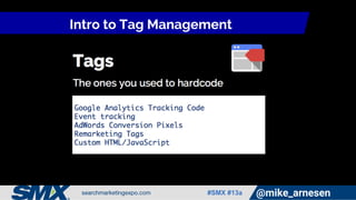 #SMX #13a @mike_arnesen
Intro to Tag Management
 