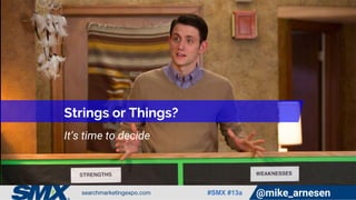 #SMX #13a @mike_arnesen
Strings or Things?
It’s time to decide
 