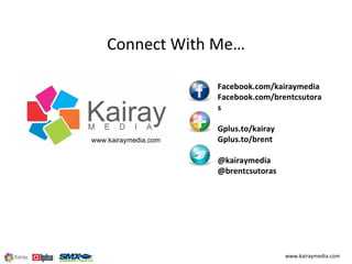Connect With Me…

                      Facebook.com/kairaymedia
                      Facebook.com/brentcsutora
         ...
