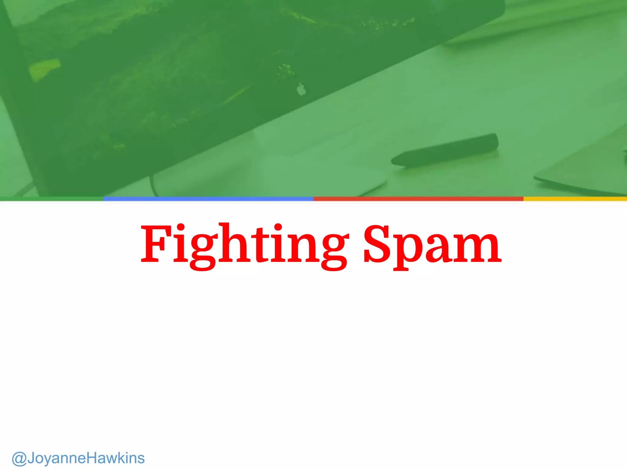 Fighting Spam
@JoyanneHawkins
 