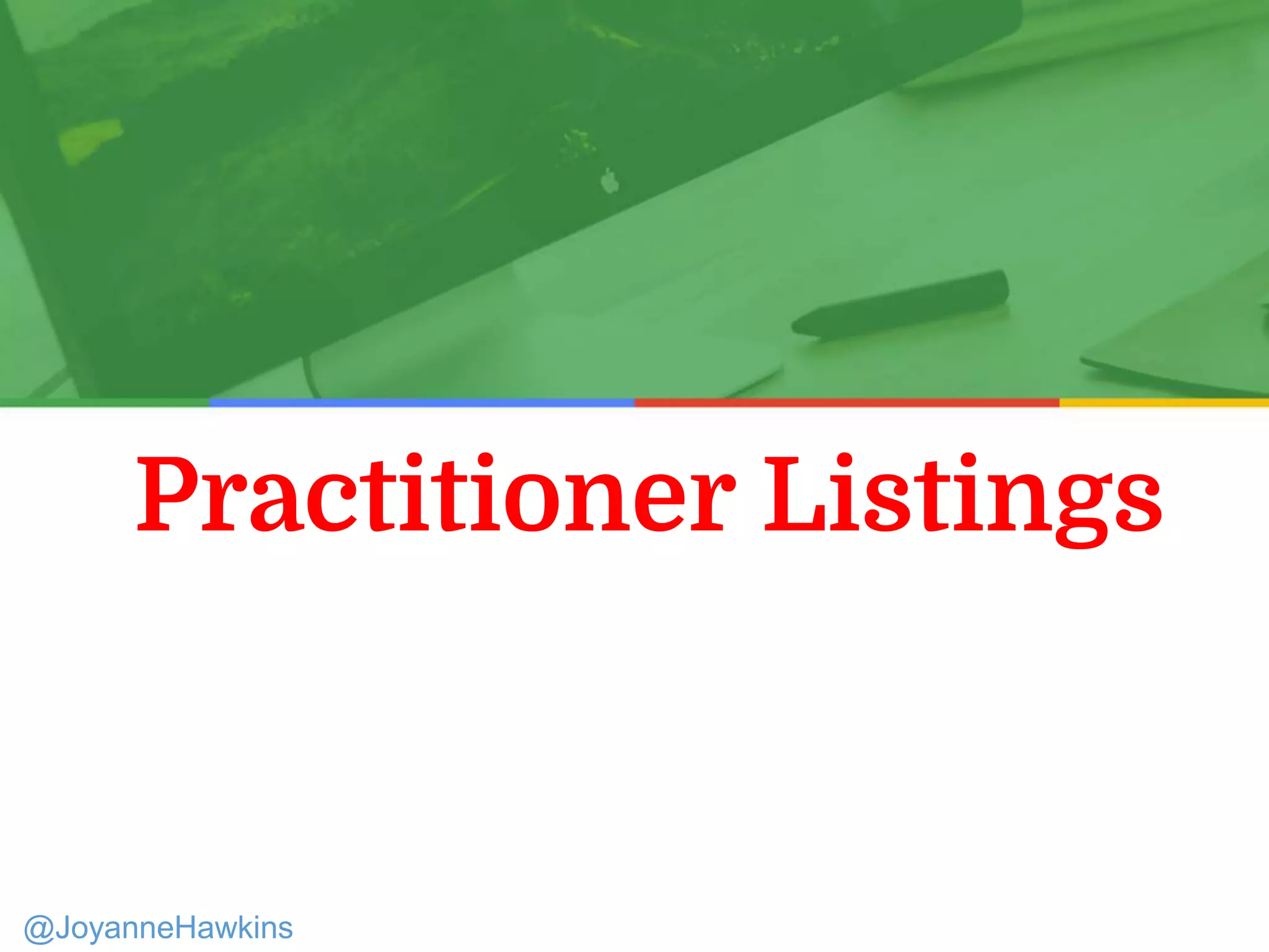 Practitioner Listings
Presenter Name : Company Name : Twitter Handle
@JoyanneHawkins
 