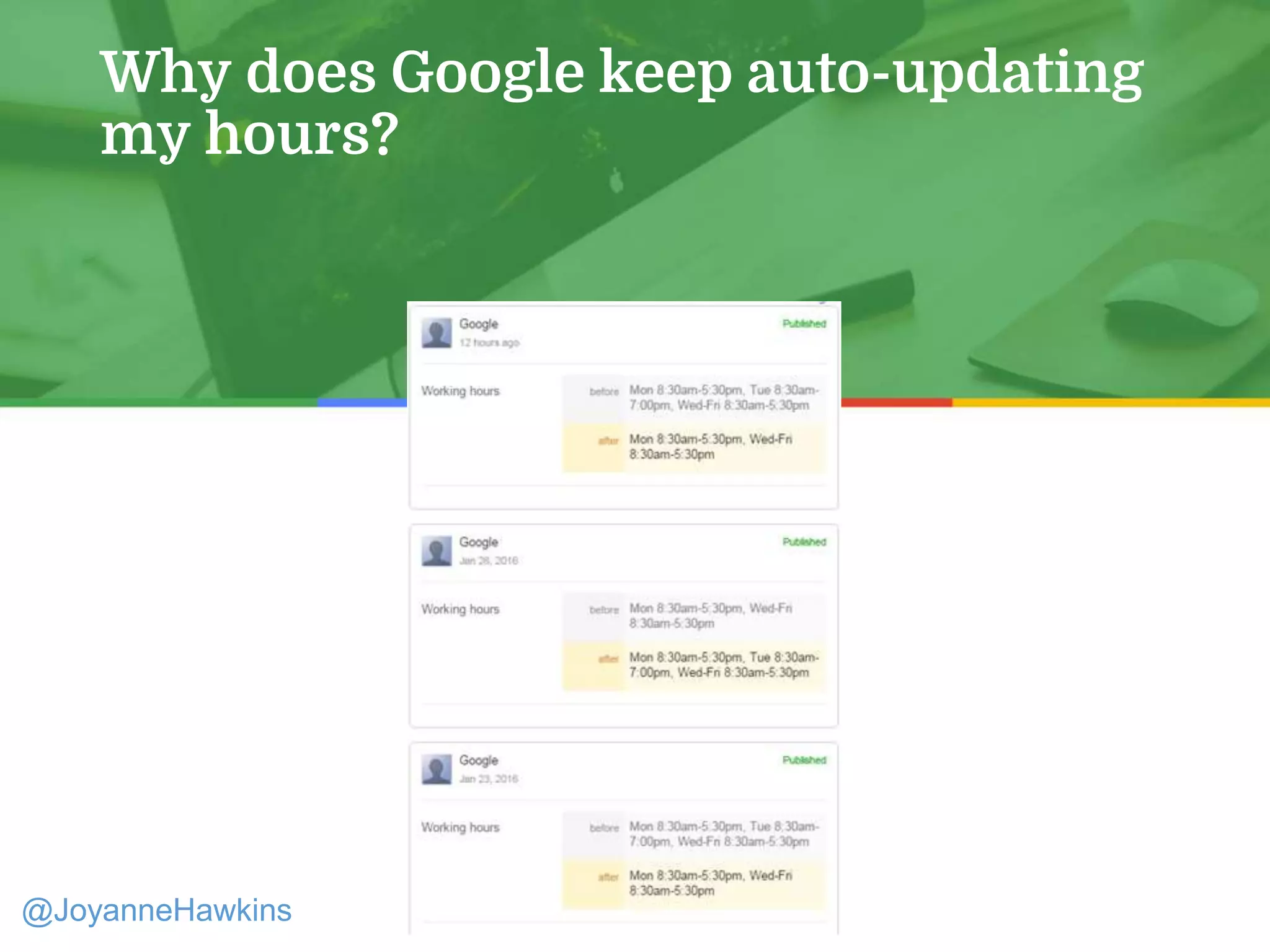 Why does Google keep auto-updating
my hours?
@JoyanneHawkins
 