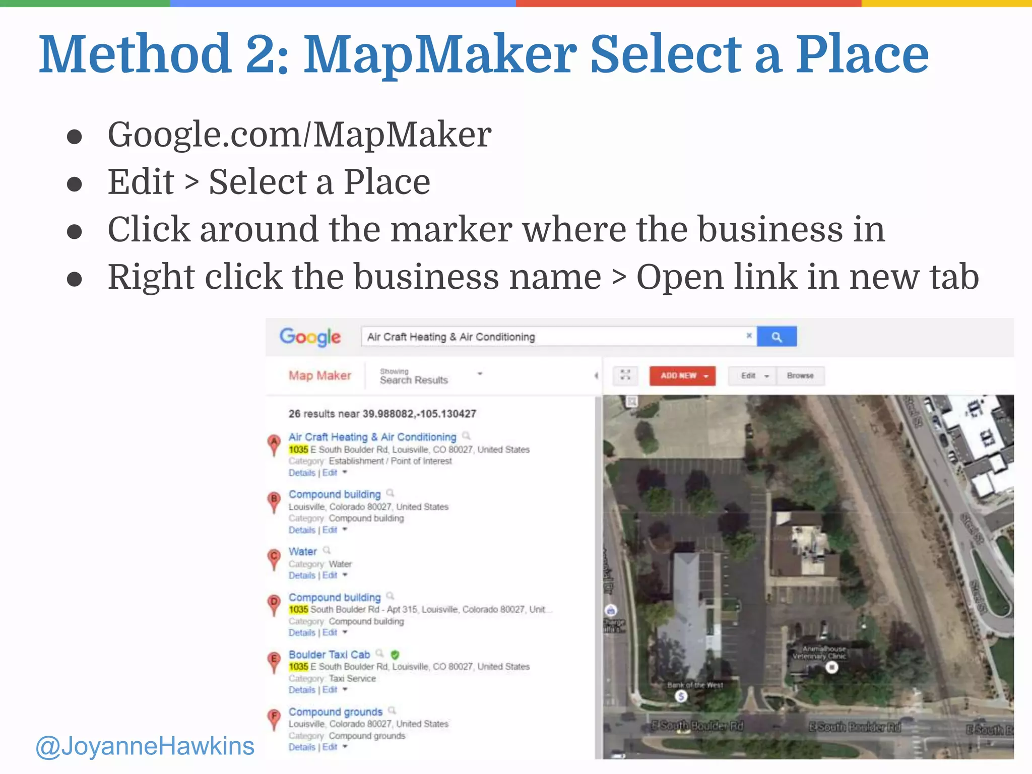 Method 2: MapMaker Select a Place
@JoyanneHawkins
● Google.com/MapMaker
● Edit > Select a Place
● Click around the marker where the business in
● Right click the business name > Open link in new tab
 