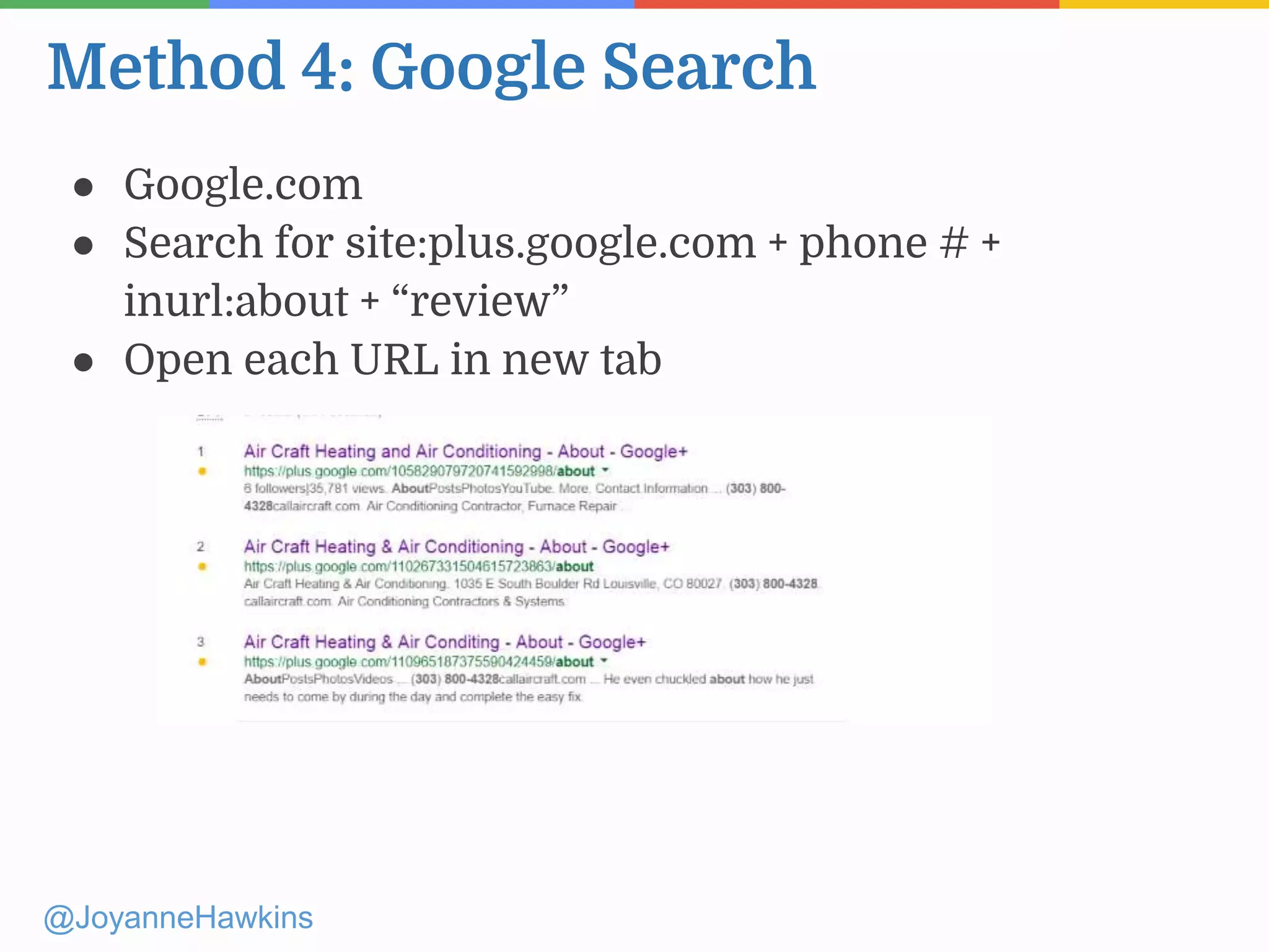 Method 4: Google Search
@JoyanneHawkins
● Google.com
● Search for site:plus.google.com + phone # +
inurl:about + “review”
● Open each URL in new tab
 