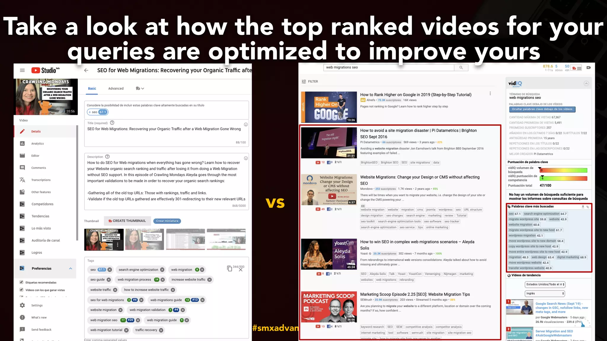 #youtubeseo at #smxadvanced by @aleyda from @orainti
vs
Take a look at how the top ranked videos for your
queries are optimized to improve yours
 