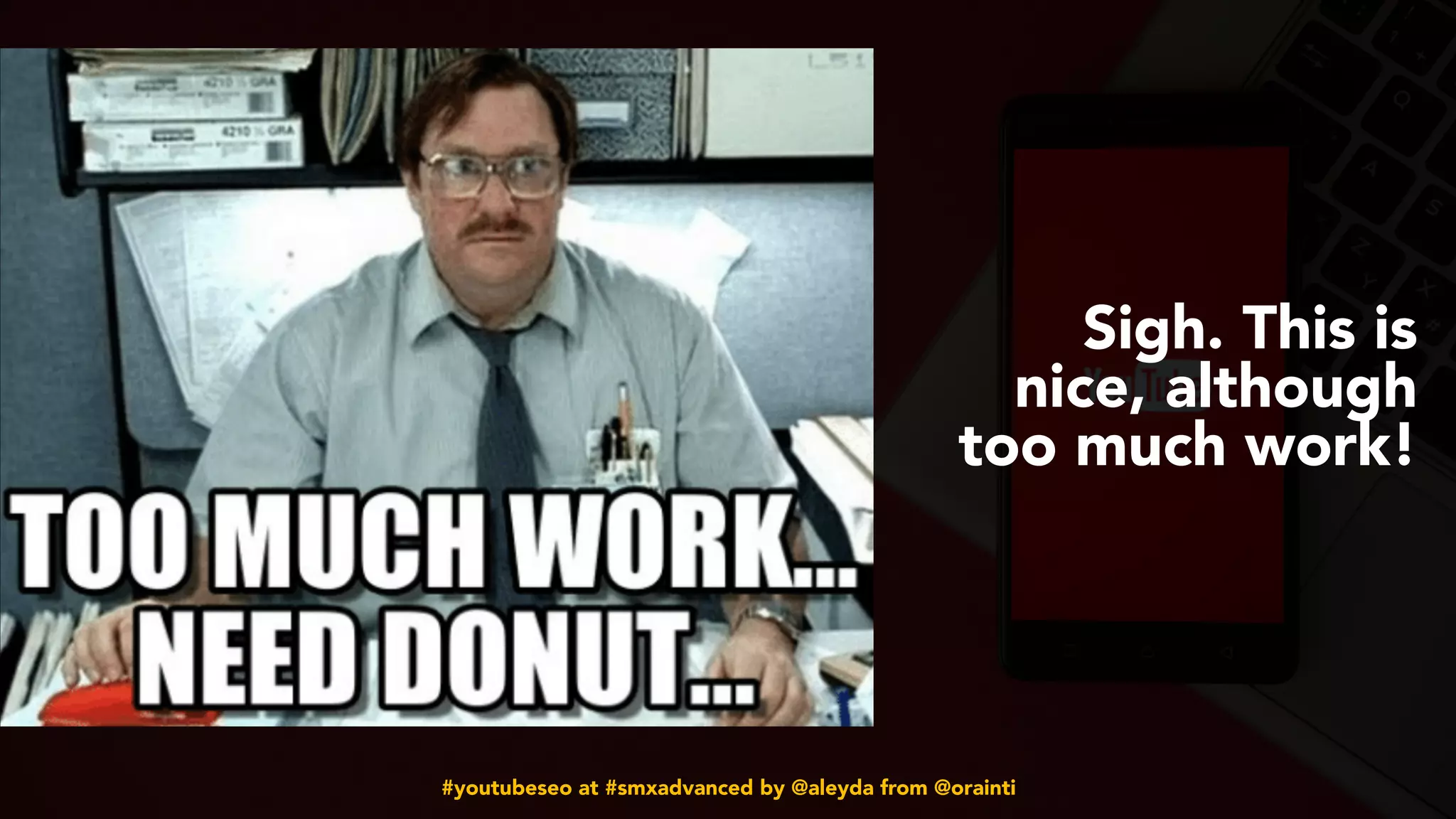 #youtubeseo at #smxadvanced by @aleyda from @orainti
Sigh. This is
nice, although
too much work!
 