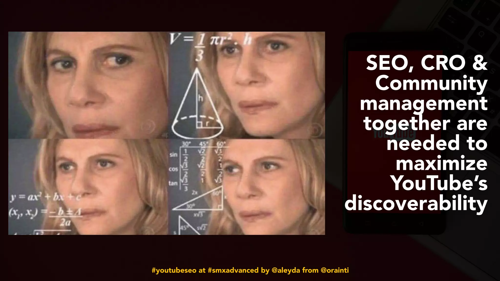 #youtubeseo at #smxadvanced by @aleyda from @orainti
SEO, CRO &
Community
management
together are
needed to
maximize
YouTube’s
discoverability
 