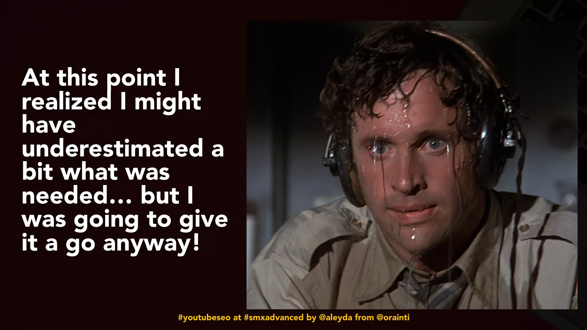 #youtubeseo at #smxadvanced by @aleyda from @orainti
At this point I
realized I might
have
underestimated a
bit what was
needed… but I
was going to give
it a go anyway!
 