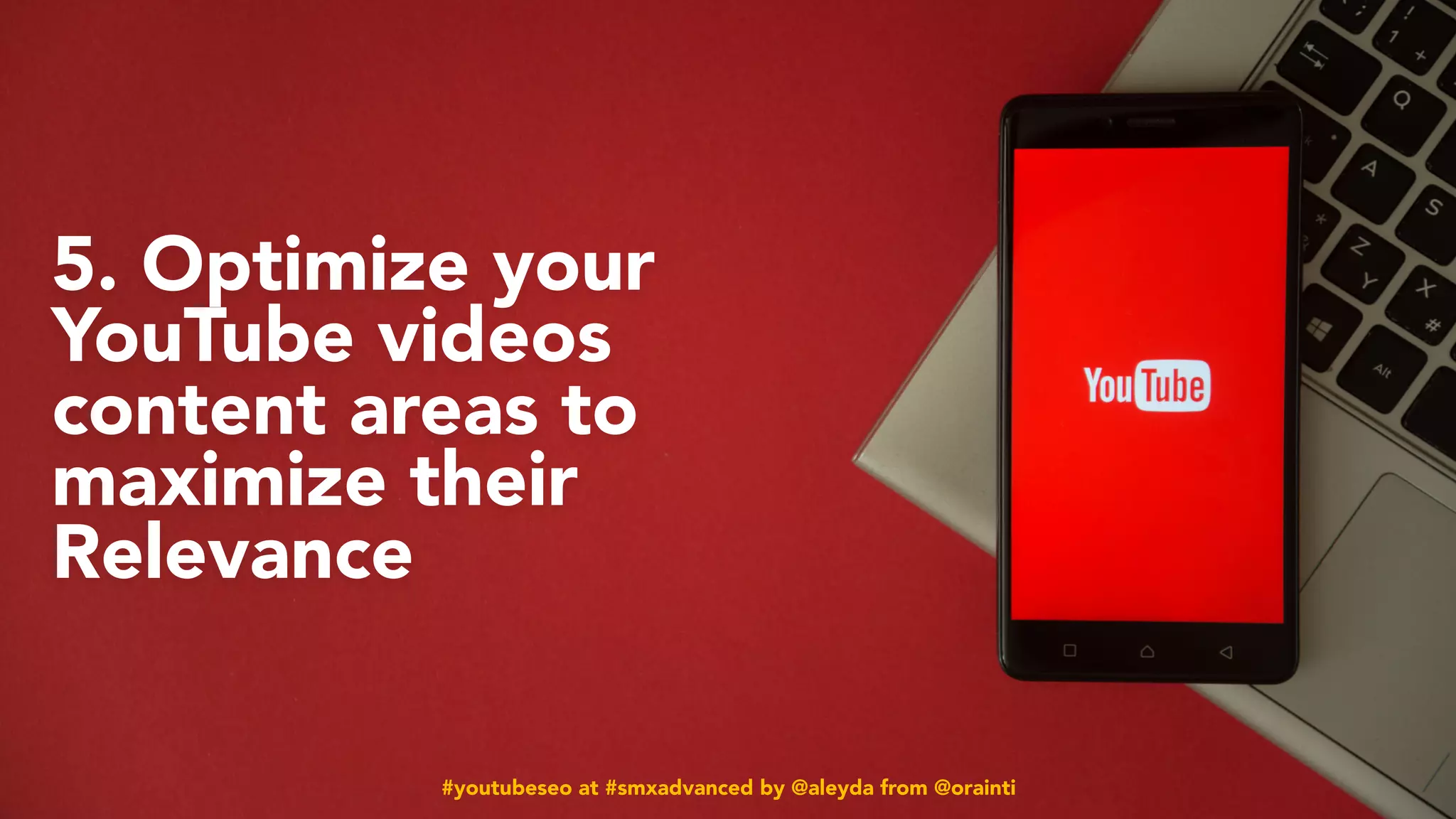#youtubeseo at #smxadvanced by @aleyda from @orainti
5. Optimize your
YouTube videos
content areas to
maximize their
Relevance
#youtubeseo at #smxadvanced by @aleyda from @orainti
 