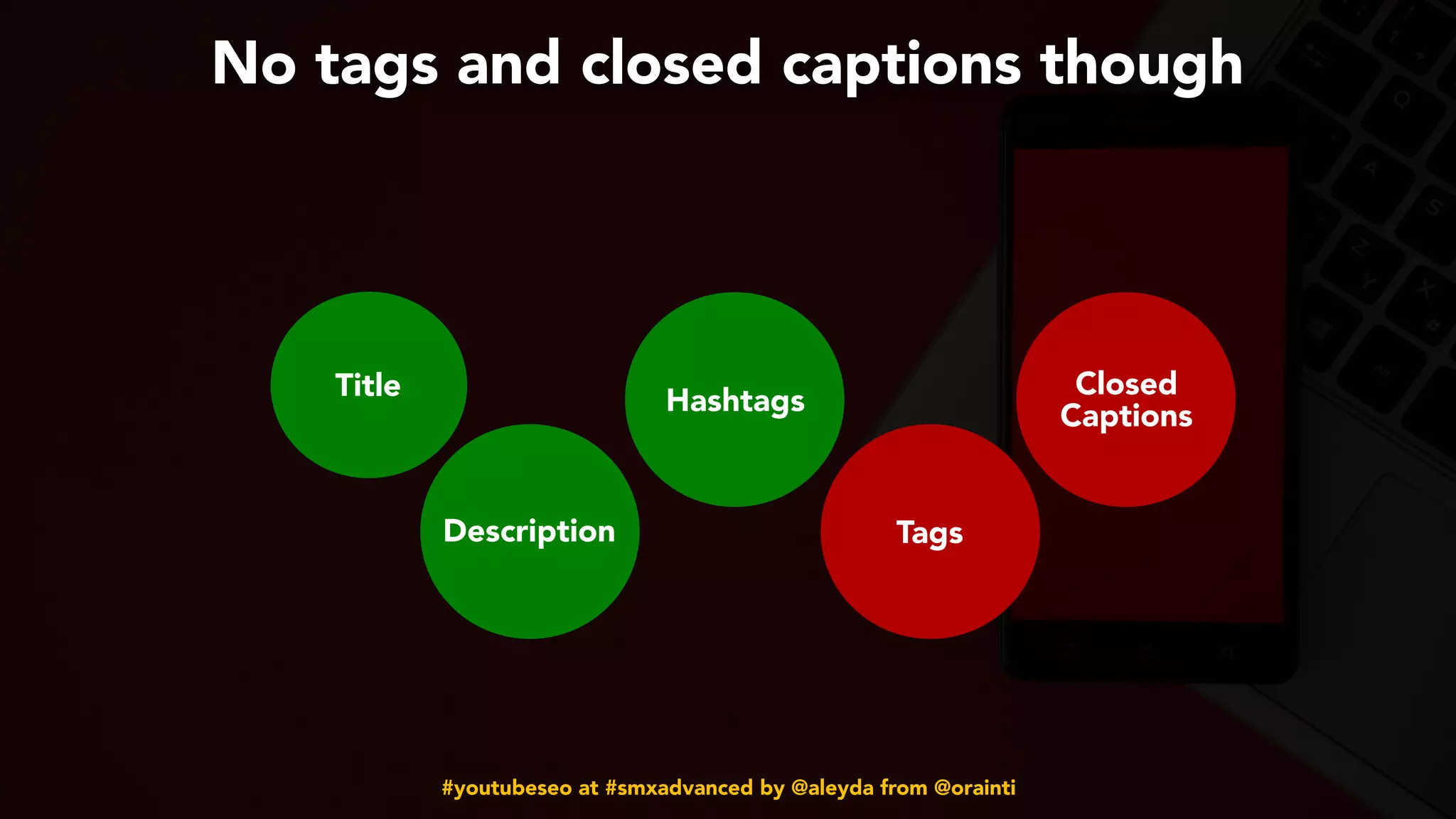 #youtubeseo at #smxadvanced by @aleyda from @orainti
Title
Description
Hashtags
Tags
Closed
Captions
No tags and closed captions though
 