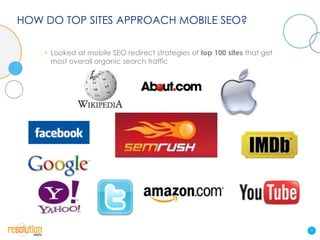 HOW DO TOP SITES APPROACH MOBILE SEO?

    • Looked at mobile SEO redirect strategies of top 100 sites that get
      most overall organic search traffic




                                                                           17
 