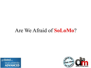 Are We Afraid of SoLoMo?
 