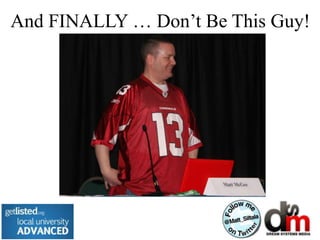 And FINALLY … Don’t Be This Guy!
 