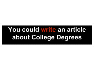 You could write an article
about College Degrees
 