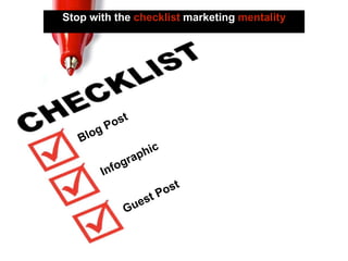 Stop with the checklist marketing mentality
 