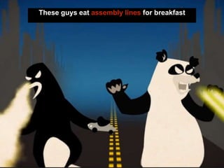 These guys eat assembly lines for breakfast
 