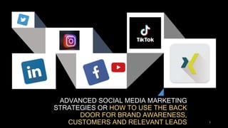 Internal Use Only
ADVANCED SOCIAL MEDIA MARKETING
STRATEGIES OR HOW TO USE THE BACK
DOOR FOR BRAND AWARENESS,
CUSTOMERS AND RELEVANT LEADS 1
 