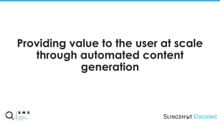 @SPEAKERNAME/#SMX
Providing value to the user at scale
through automated content
generation
 