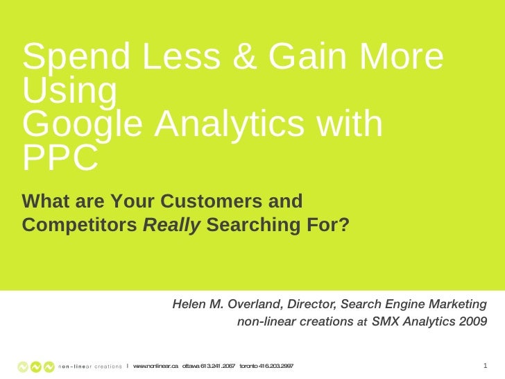 Spend Less & Gain More Using  Google Analytics with PPC Helen M. Overland, Director, Search Engine Marketing non-linear cr...