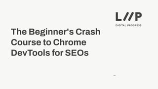 —
The Beginner's Crash
Course to Chrome
DevTools for SEOs
 