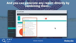 @aleyda#SMX #22A3 @aleyda#SMX #22A3
And you can generate any report directly by
combining them…
 