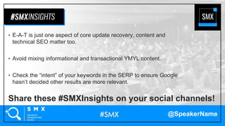 @SpeakerName
Share these #SMXInsights on your social channels!
• E-A-T is just one aspect of core update recovery, content...