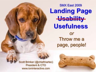 SMX East 2009 Landing Page Usability Usefulness orThrow me a page, people! Scott Brinker (@chiefmartec)President & CTOwww.ioninteractive.com 