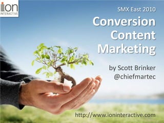 SMX East 2010 Conversion Content Marketing by Scott Brinker @chiefmartec http://www.ioninteractive.com 