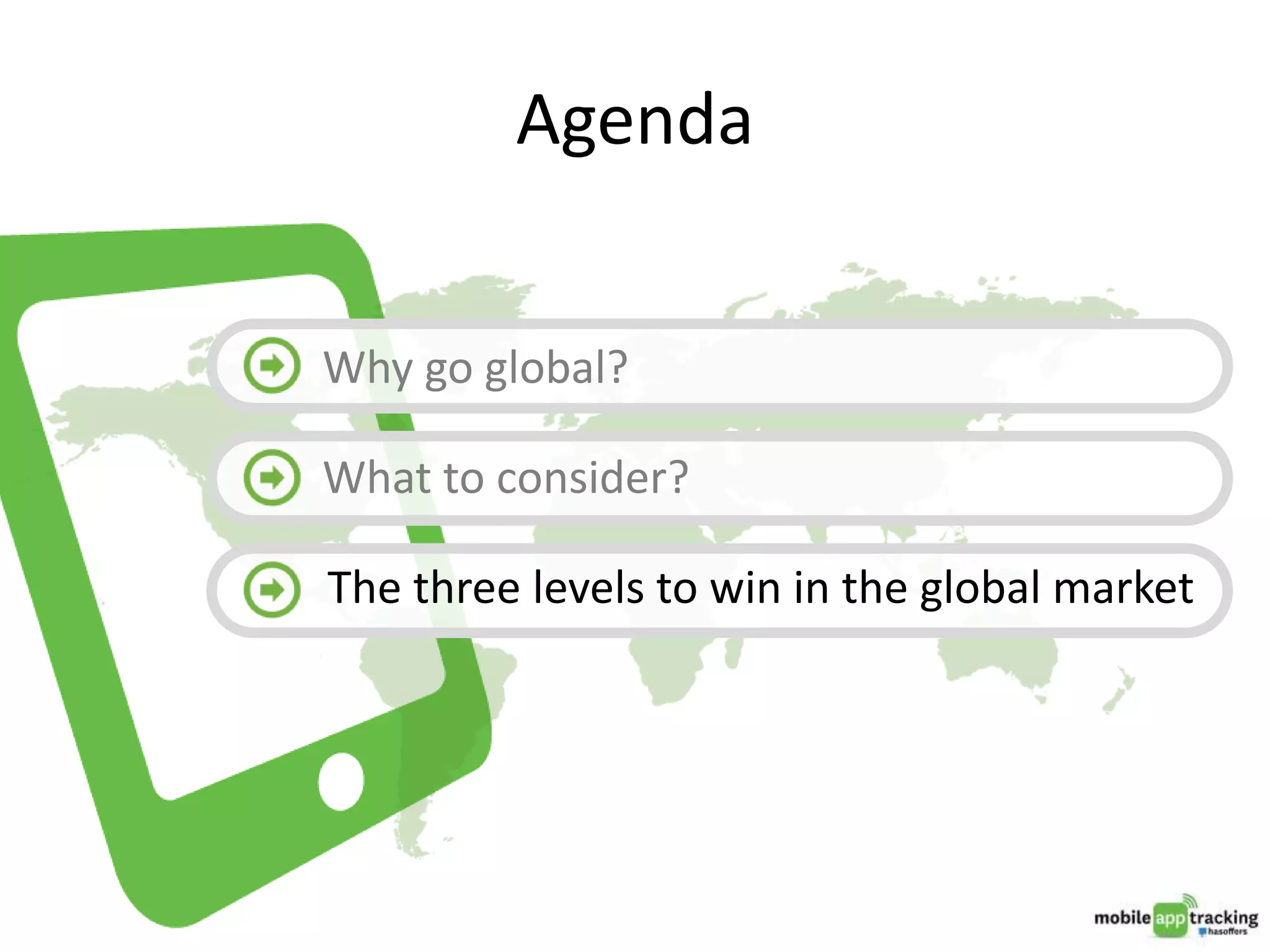 Agenda
•Why go global?
•What to consider?
The three levels to win in the global market
 