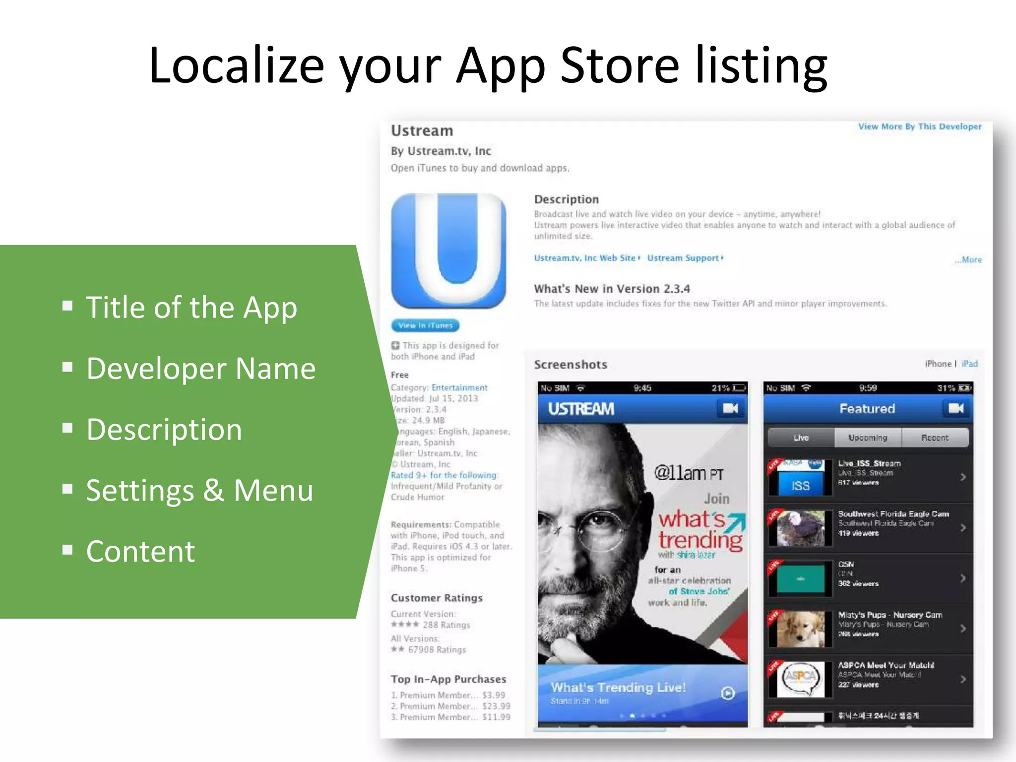 Localize your App Store listing
 Title of the App
 Developer Name
 Description
 Settings & Menu
 Content
 