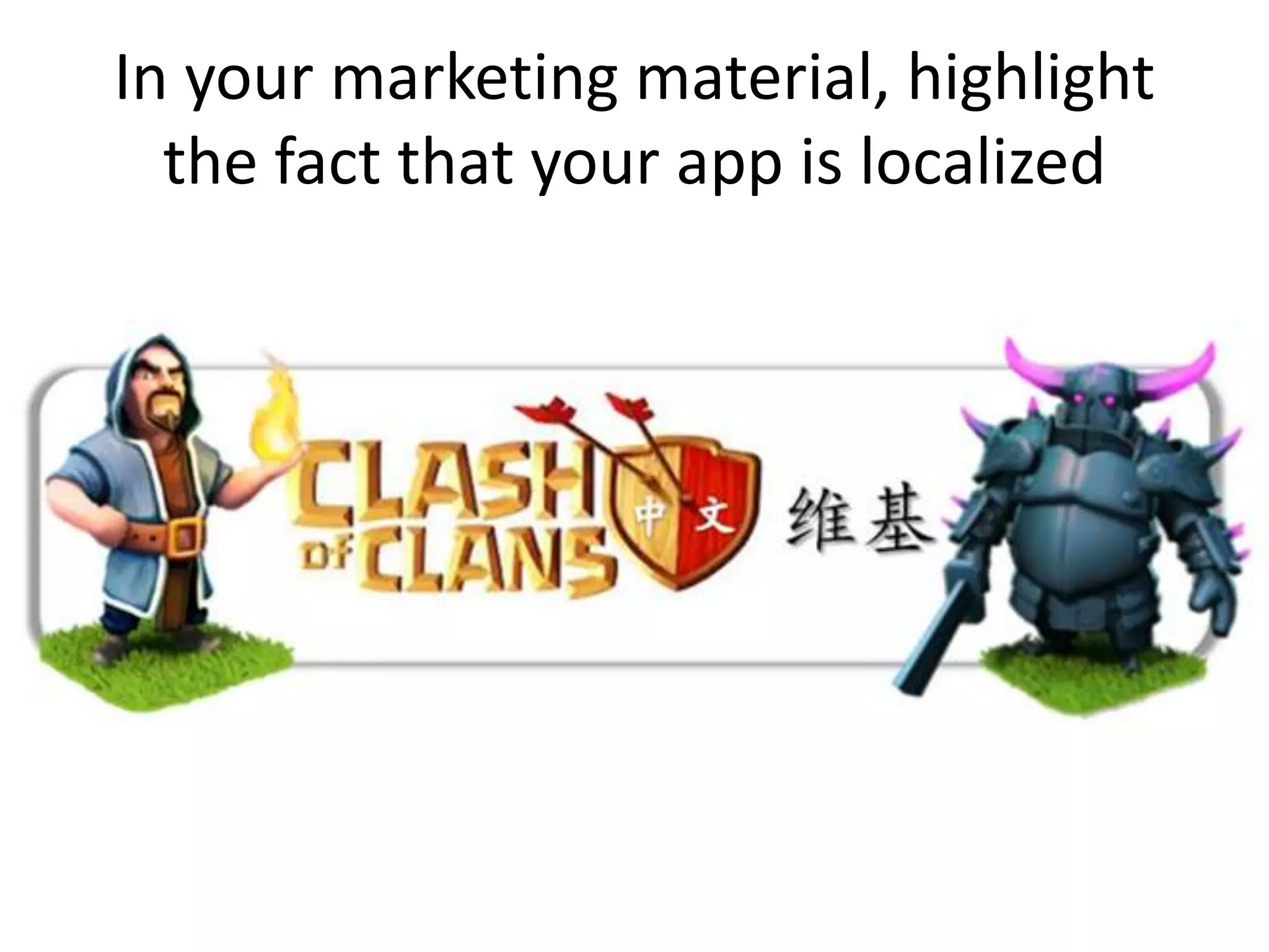 In your marketing material, highlight
the fact that your app is localized
 