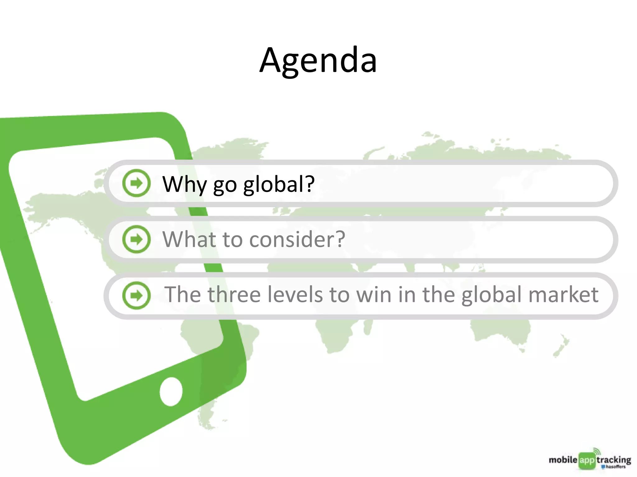 Agenda
•Why go global?
•What to consider?
The three levels to win in the global market
 