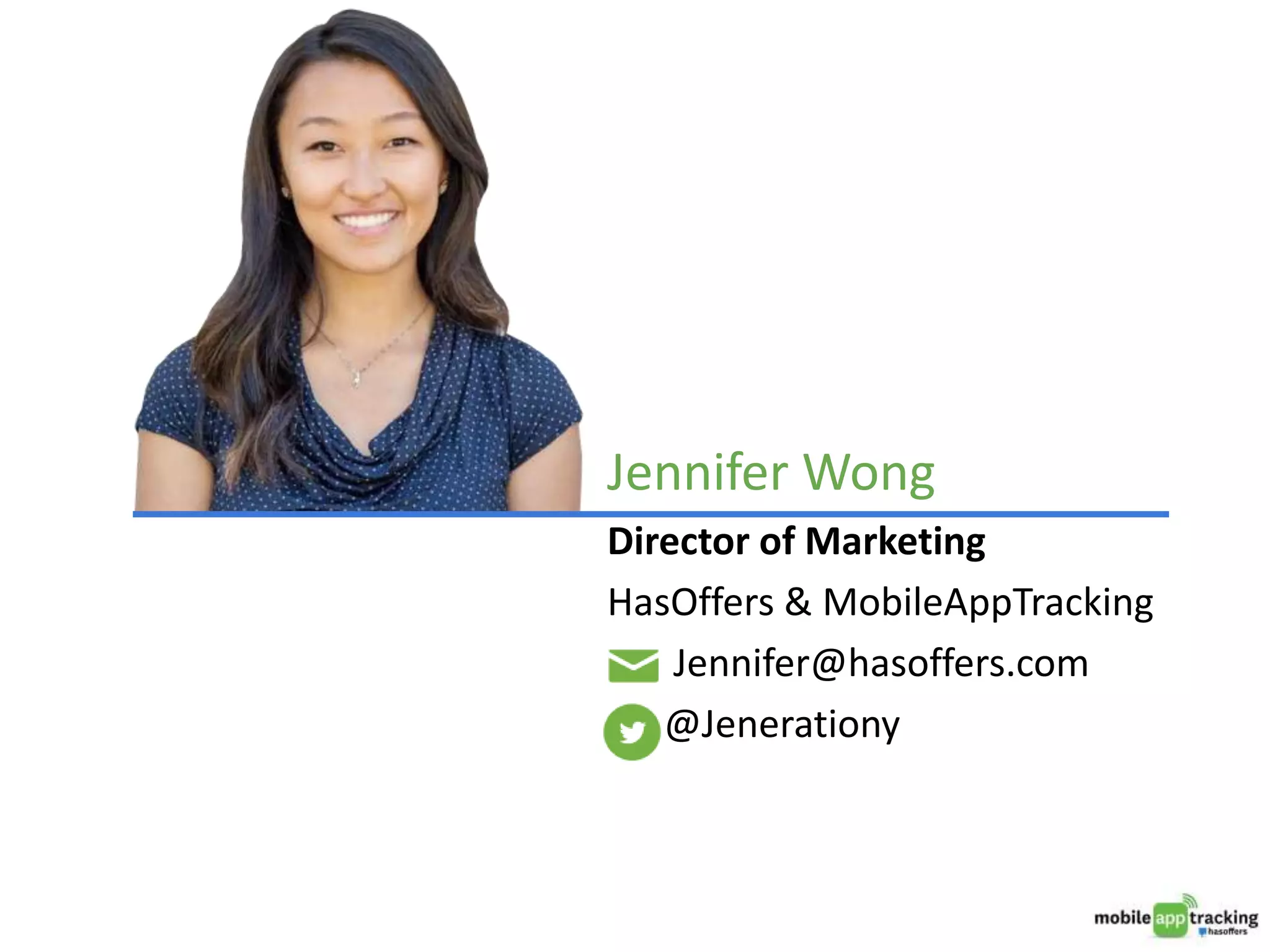 Jennifer Wong
Director of Marketing
HasOffers & MobileAppTracking
Jennifer@hasoffers.com
@Jenerationy
 