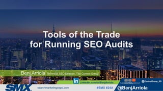 #SMX #24A @BenjArriola
Benj Arriola Technical SEO Director, The Control Group
Tools of the Trade
for Running SEO Audits
 