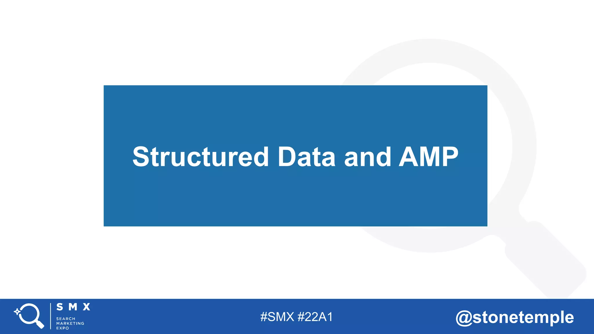 #SMX #22A1 @stonetemple
Structured Data and AMP
 