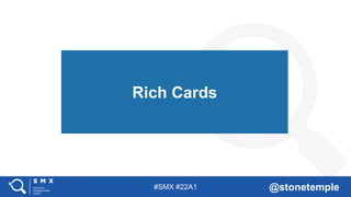 #SMX #22A1 @stonetemple
Rich Cards
 