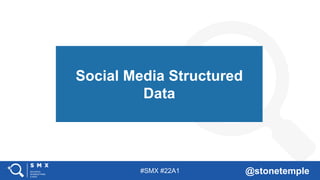 #SMX #22A1 @stonetemple
Social Media Structured
Data
 