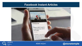 #SMX #22A1 @stonetemple
Facebook Instant Articles
 