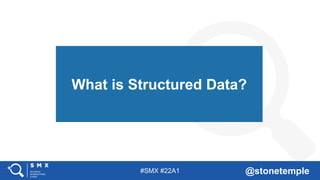 #SMX #22A1 @stonetemple
What is Structured Data?
 