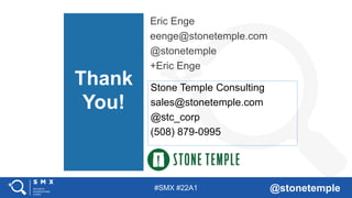 #SMX #22A1 @stonetemple
Eric Enge
eenge@stonetemple.com
@stonetemple
+Eric Enge
Thank
You!
Stone Temple Consulting
sales@stonetemple.com
@stc_corp
(508) 879-0995
 