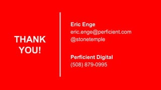 #SMX @StoneTemple
THANK
YOU!
Eric Enge
eric.enge@perficient.com
@stonetemple
Perficient Digital
(508) 879-0995
 